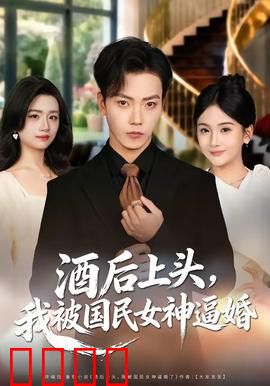 酒后上头，我被国民女神逼婚：神反转
