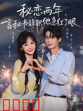 秘恋两年，言秘书辞职他急红了眼：总裁的追妻火葬场